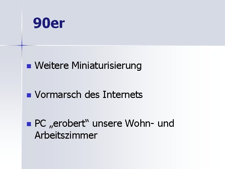 90 er n Weitere Miniaturisierung n Vormarsch des Internets n PC „erobert“ unsere Wohn-