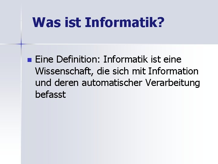 Was ist Informatik? n Eine Definition: Informatik ist eine Wissenschaft, die sich mit Information