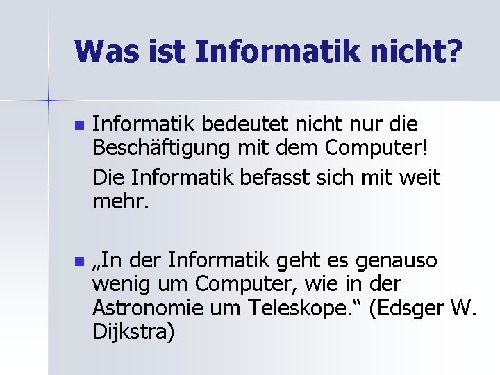 Was ist Informatik nicht? n Informatik bedeutet nicht nur die Beschäftigung mit dem Computer!