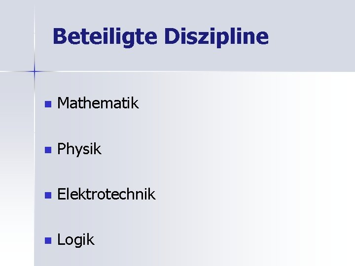 Beteiligte Diszipline n Mathematik n Physik n Elektrotechnik n Logik 