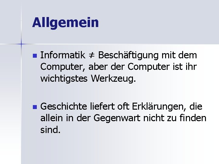 Allgemein n Informatik ≠ Beschäftigung mit dem Computer, aber der Computer ist ihr wichtigstes