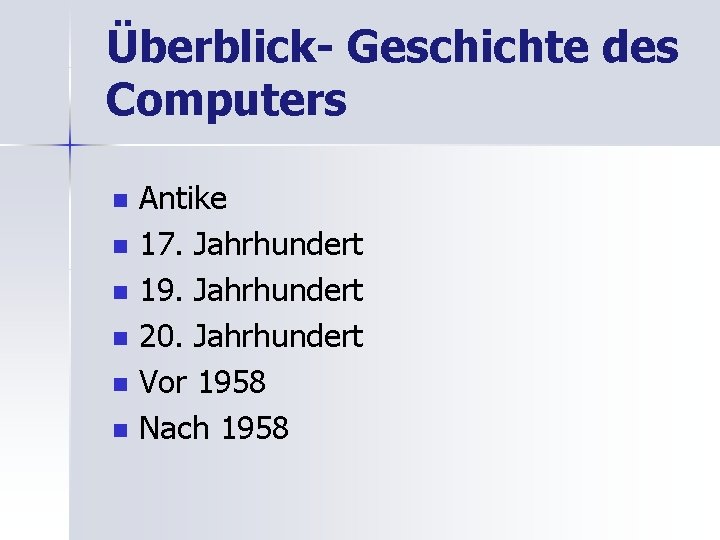 Überblick- Geschichte des Computers n n n Antike 17. Jahrhundert 19. Jahrhundert 20. Jahrhundert