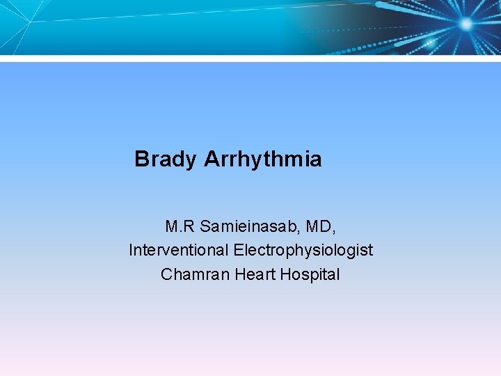 Brady Arrhythmia M. R Samieinasab, MD, Interventional Electrophysiologist Chamran Heart Hospital 