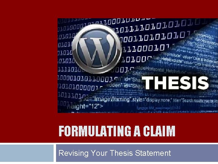 FORMULATING A CLAIM Revising Your Thesis Statement 