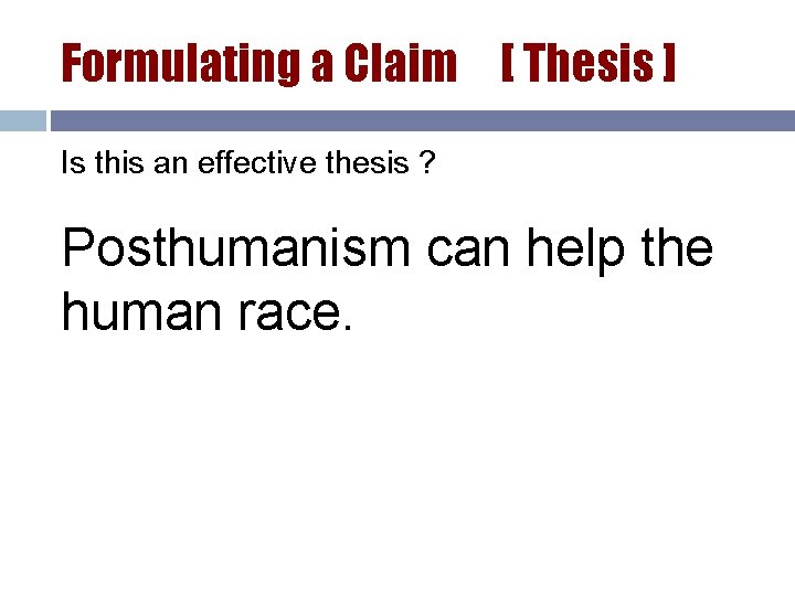 Formulating a Claim [ Thesis ] Is this an effective thesis ? Posthumanism can