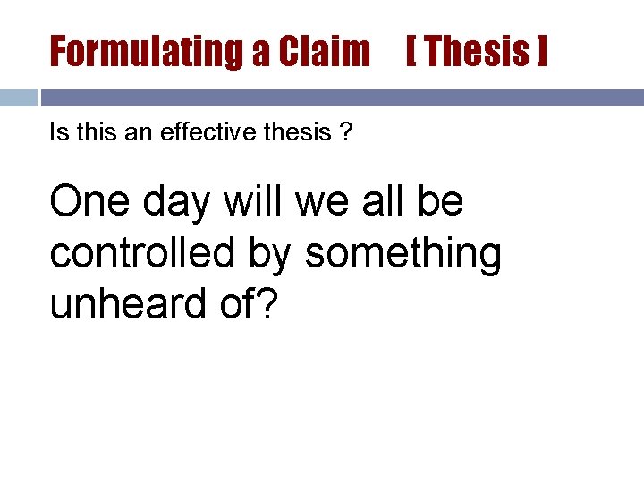 Formulating a Claim [ Thesis ] Is this an effective thesis ? One day