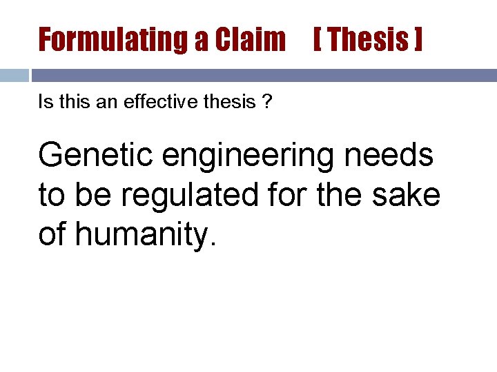 Formulating a Claim [ Thesis ] Is this an effective thesis ? Genetic engineering