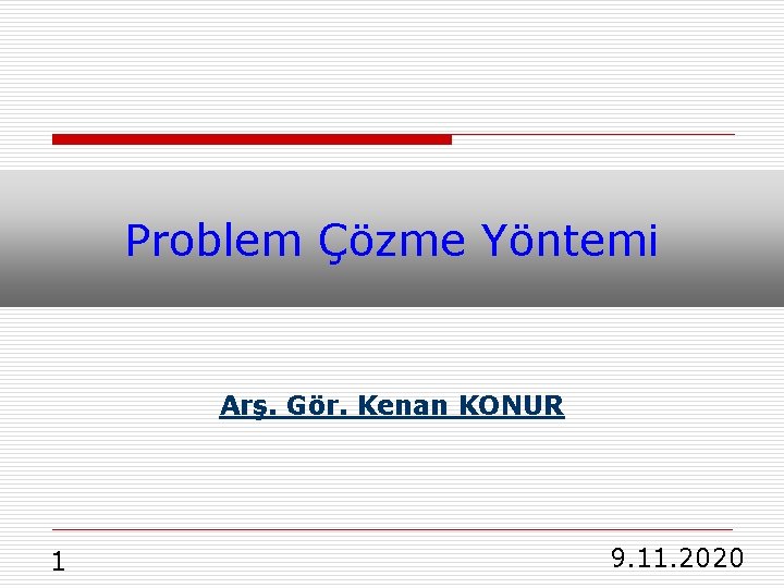 Problem Çözme Yöntemi Arş. Gör. Kenan KONUR 1 9. 11. 2020 