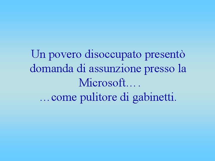 Un povero disoccupato presentò domanda di assunzione presso la Microsoft…. …come pulitore di gabinetti.