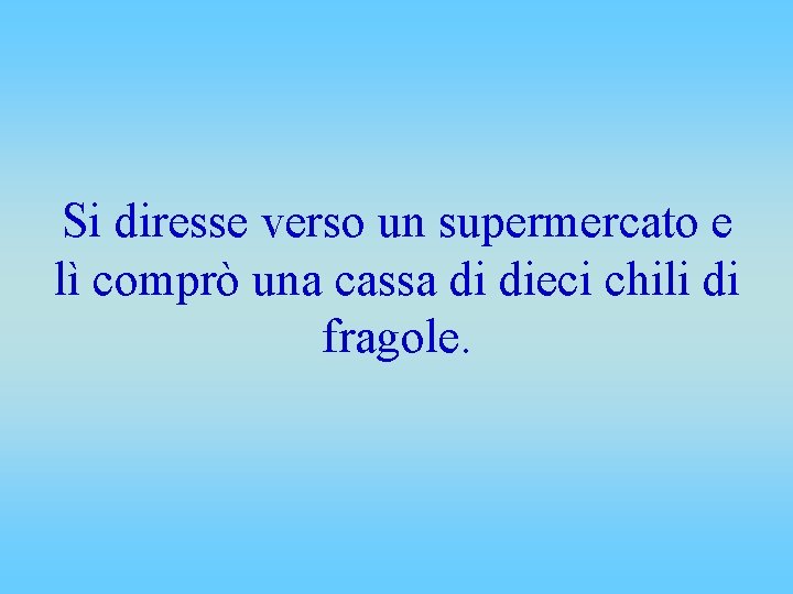 Si diresse verso un supermercato e lì comprò una cassa di dieci chili di