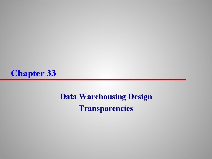 Chapter 33 Data Warehousing Design Transparencies 