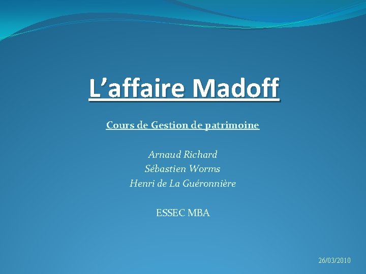 L’affaire Madoff Cours de Gestion de patrimoine Arnaud Richard Sébastien Worms Henri de La