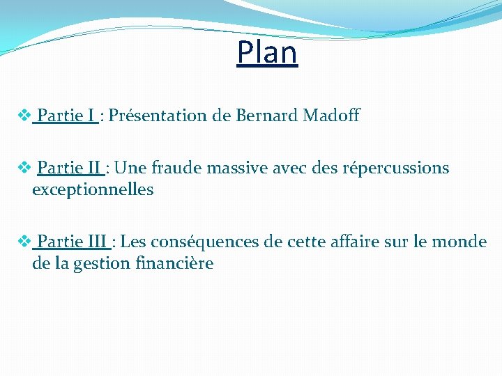 Plan v Partie I : Présentation de Bernard Madoff v Partie II : Une