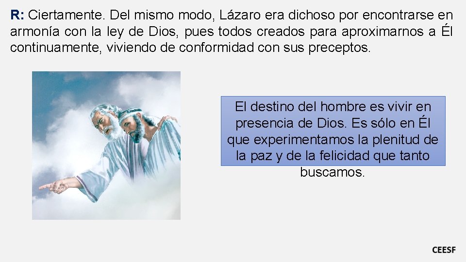 R: Ciertamente. Del mismo modo, Lázaro era dichoso por encontrarse en armonía con la