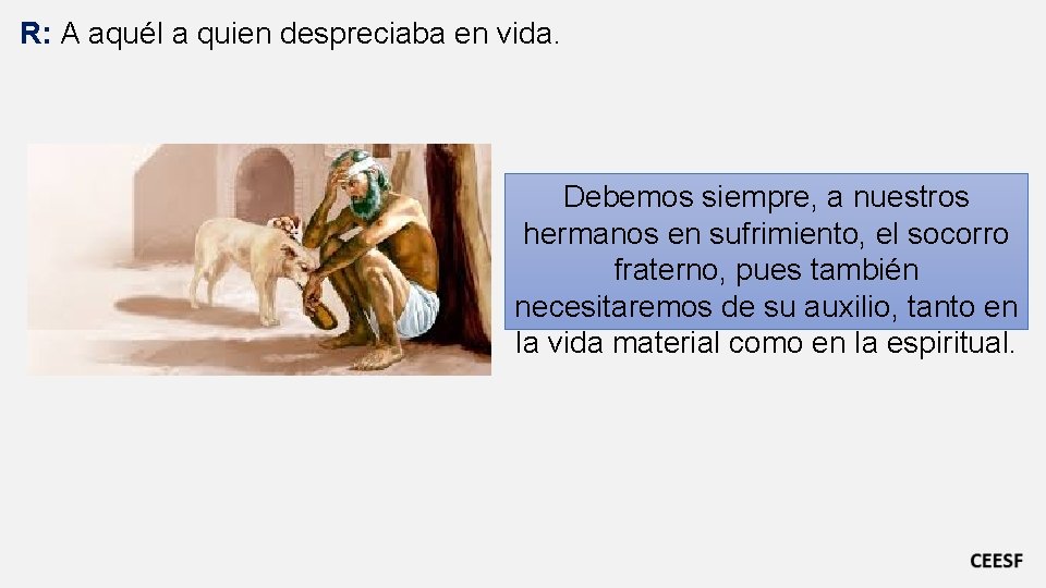 R: A aquél a quien despreciaba en vida. Debemos siempre, a nuestros hermanos en