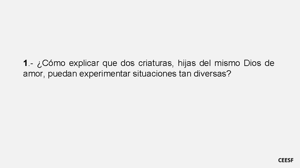 1. - ¿Cómo explicar que dos criaturas, hijas del mismo Dios de amor, puedan
