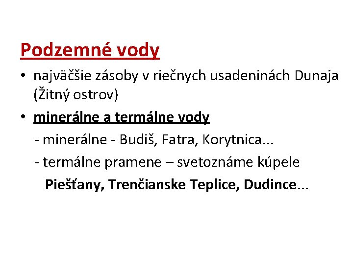 Podzemné vody • najväčšie zásoby v riečnych usadeninách Dunaja (Žitný ostrov) • minerálne a