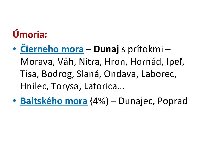 Úmoria: • Čierneho mora – Dunaj s prítokmi – Morava, Váh, Nitra, Hron, Hornád,