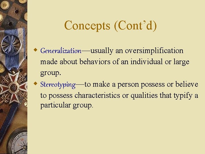 Concepts (Cont’d) w Generalization—usually an oversimplification made about behaviors of an individual or large