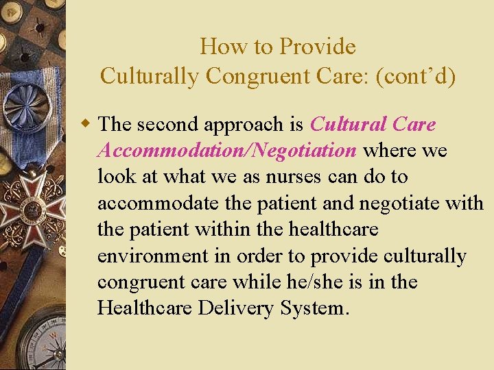 How to Provide Culturally Congruent Care: (cont’d) w The second approach is Cultural Care