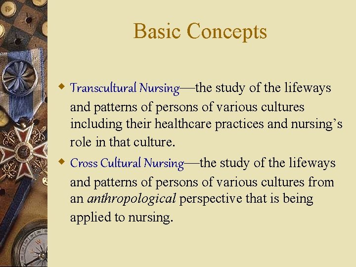 Basic Concepts w Transcultural Nursing—the study of the lifeways and patterns of persons of