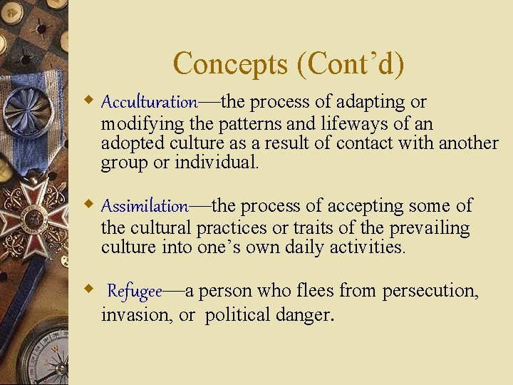 Concepts (Cont’d) w Acculturation—the process of adapting or modifying the patterns and lifeways of