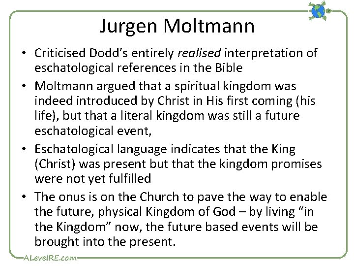 Jurgen Moltmann • Criticised Dodd’s entirely realised interpretation of eschatological references in the Bible Jurgen Moltmann • Criticised Dodd’s entirely realised interpretation of eschatological references in the Bible
