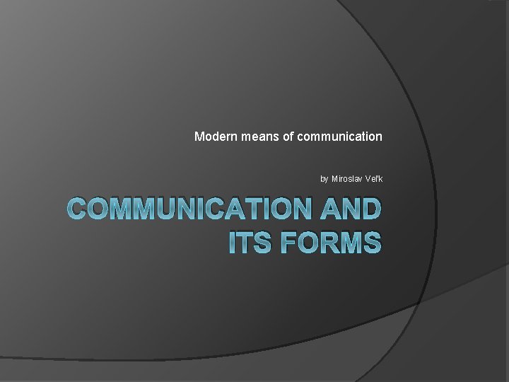 Modern means of communication by Miroslav Veľk COMMUNICATION AND ITS FORMS 