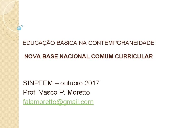 EDUCAÇÃO BÁSICA NA CONTEMPORANEIDADE: NOVA BASE NACIONAL COMUM CURRICULAR. SINPEEM – outubro. 2017 Prof.