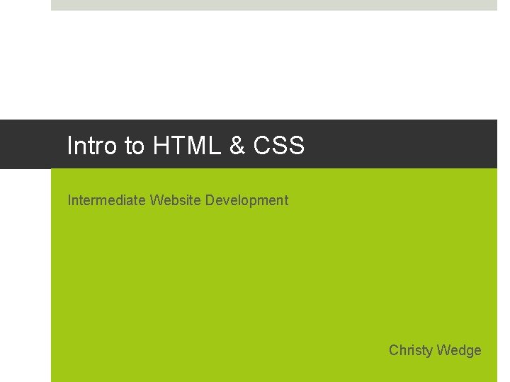 Intro to HTML & CSS Intermediate Website Development Christy Wedge 