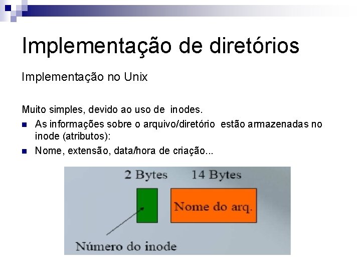 Implementação de diretórios Implementação no Unix Muito simples, devido ao uso de inodes. n