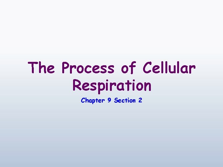 The Process of Cellular Respiration Chapter 9 Section 2 