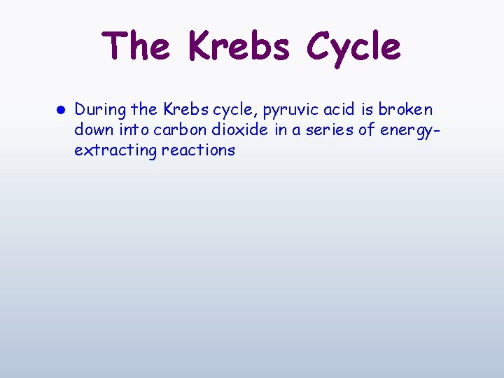 The Krebs Cycle l During the Krebs cycle, pyruvic acid is broken down into