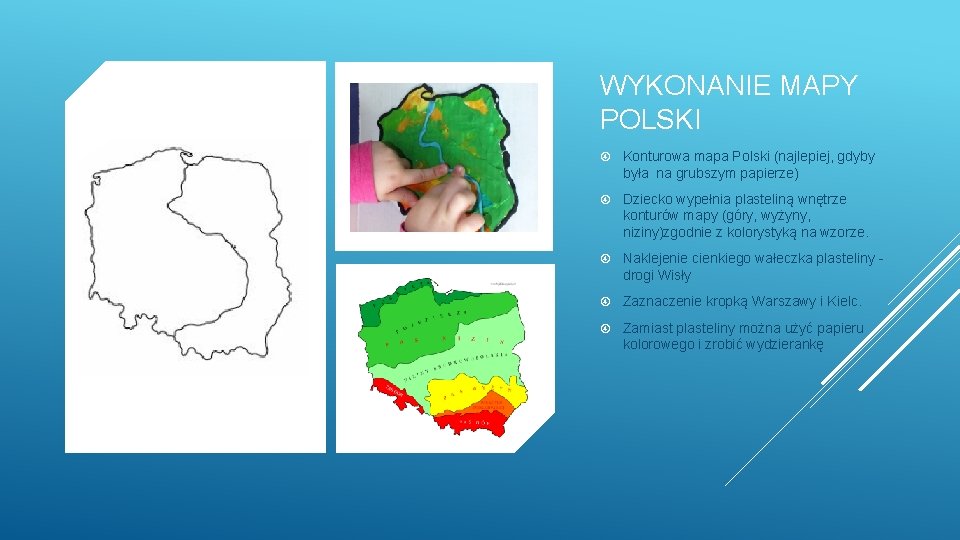 WYKONANIE MAPY POLSKI Konturowa mapa Polski (najlepiej, gdyby była na grubszym papierze) Dziecko wypełnia