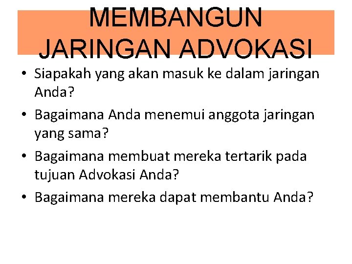 MEMBANGUN JARINGAN ADVOKASI • Siapakah yang akan masuk ke dalam jaringan Anda? • Bagaimana