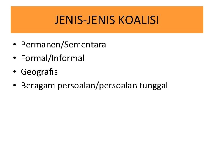 JENIS-JENIS KOALISI • • Permanen/Sementara Formal/Informal Geografis Beragam persoalan/persoalan tunggal 