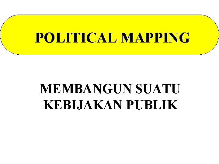 POLITICAL MAPPING MEMBANGUN SUATU KEBIJAKAN PUBLIK 