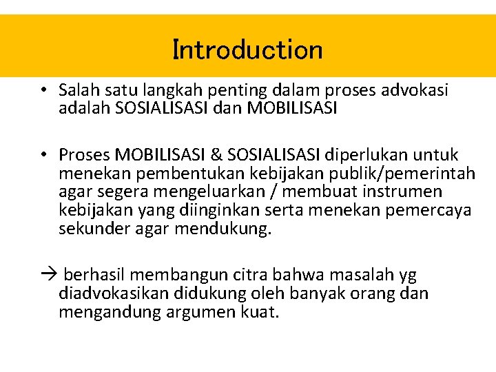 Introduction • Salah satu langkah penting dalam proses advokasi adalah SOSIALISASI dan MOBILISASI •