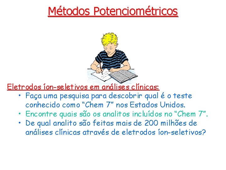 Métodos Potenciométricos Eletrodos íon-seletivos em análises clínicas: • Faça uma pesquisa para descobrir qual
