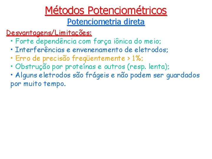 Métodos Potenciométricos Potenciometria direta Desvantagens/Limitações: • Forte dependência com força iônica do meio; •