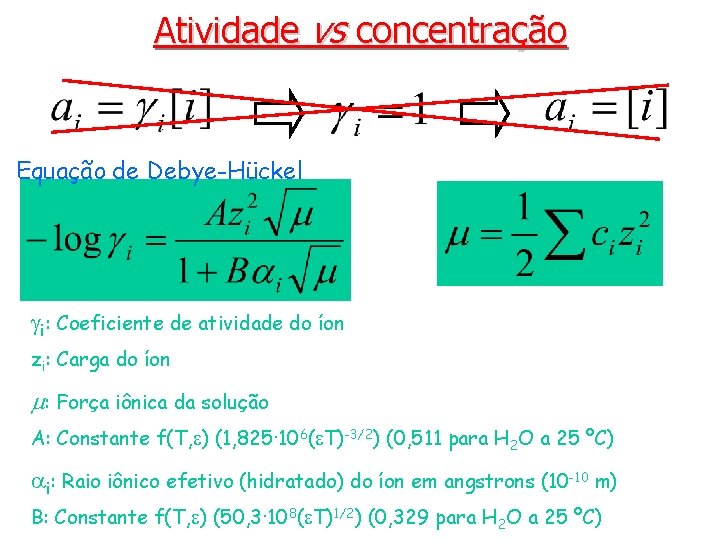 Atividade vs concentração Equação de Debye-Hückel gi: Coeficiente de atividade do íon zi: Carga