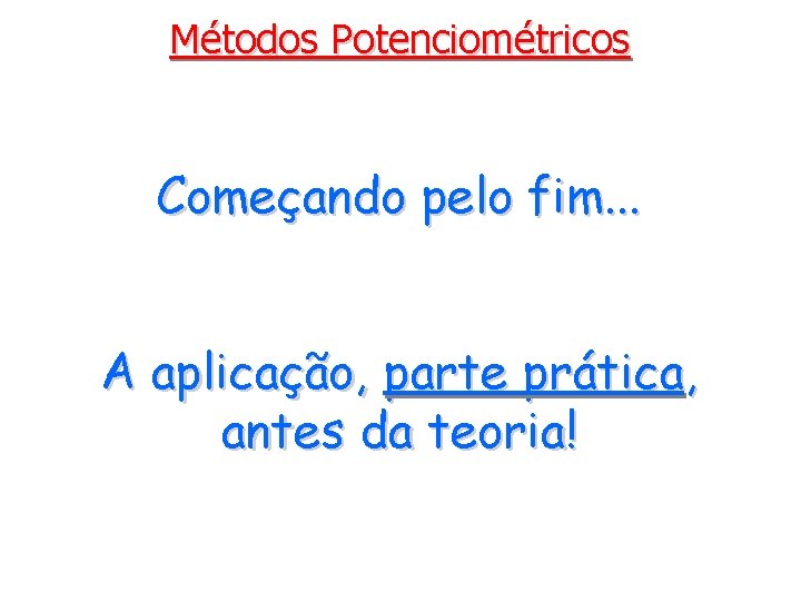 Métodos Potenciométricos Começando pelo fim. . . A aplicação, parte prática, antes da teoria!