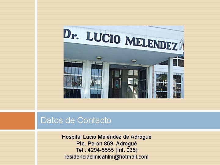 Datos de Contacto Hospital Lucio Meléndez de Adrogué Pte. Perón 859, Adrogué Tel. :