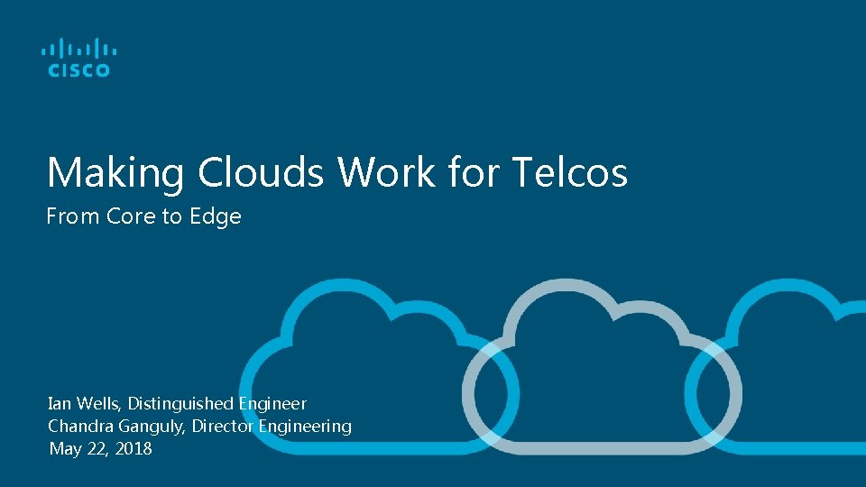 Making Clouds Work for Telcos From Core to Edge Ian Wells, Distinguished Engineer Chandra