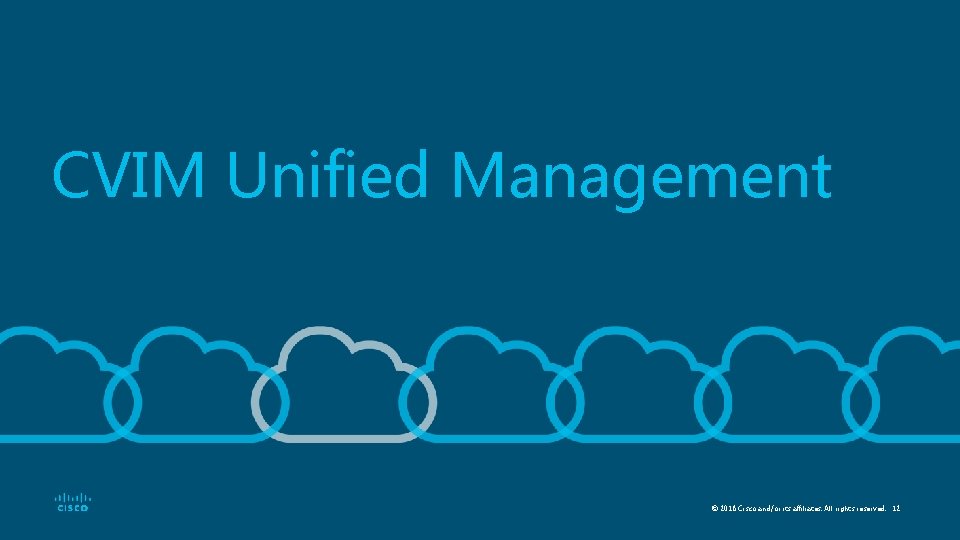 CVIM Unified Management © 2018 Cisco and/or its affiliates. All rights reserved. 12 