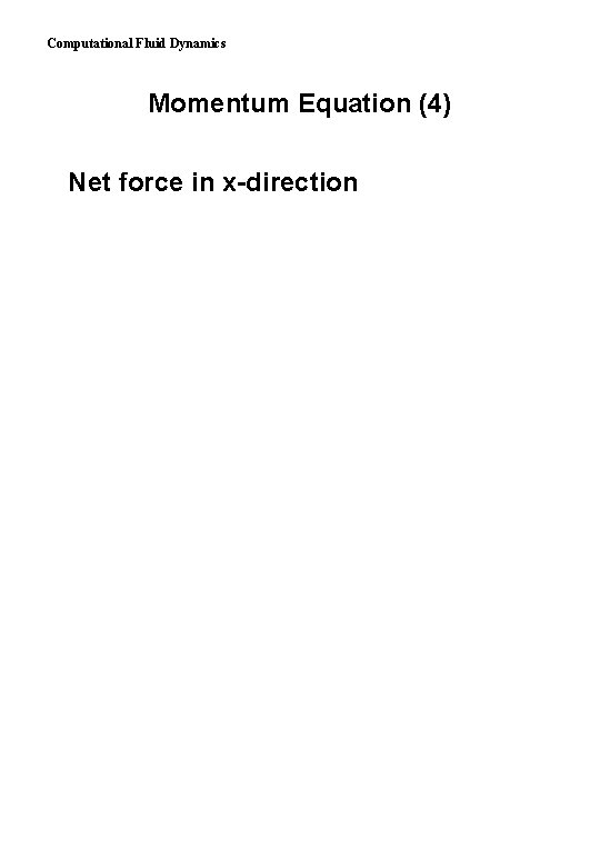Computational Fluid Dynamics Momentum Equation (4) Net force in x-direction 