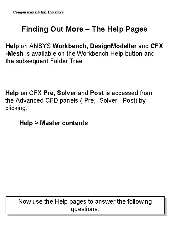 Computational Fluid Dynamics Finding Out More – The Help Pages Help on ANSYS Workbench,