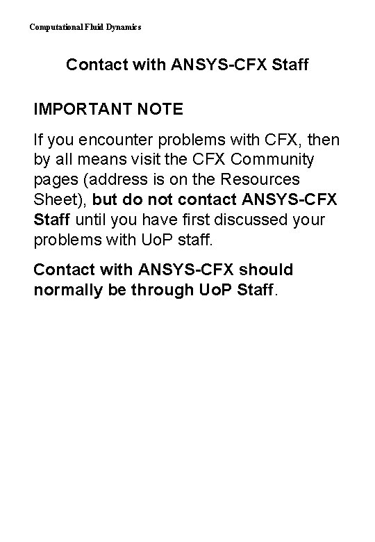 Computational Fluid Dynamics Contact with ANSYS-CFX Staff IMPORTANT NOTE If you encounter problems with
