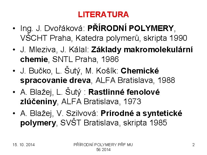 LITERATURA • Ing. J. Dvořáková: PŘÍRODNÍ POLYMERY, VŠCHT Praha, Katedra polymerů, skripta 1990 •