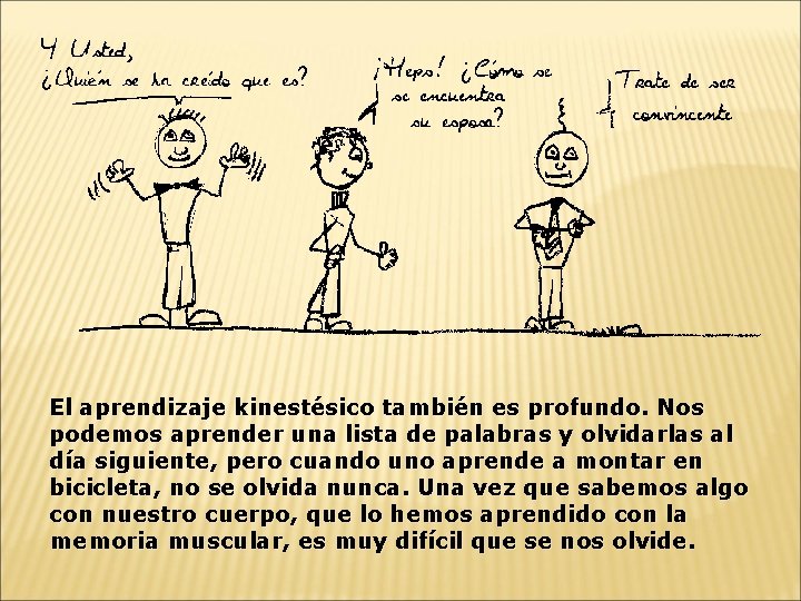 El aprendizaje kinestésico también es profundo. Nos podemos aprender una lista de palabras y